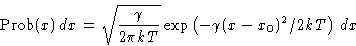 \begin{displaymath}
\Prob(x)\,dx = \sqrt{\frac{\gamma}{2\pi
 kT}}\exp\left(-\gamma(x-x_0)^2/2kT\right)\, dx\end{displaymath}