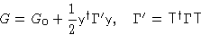 \begin{displaymath}
G = G_0 + \frac12 \mathsf{y}^{
\dag 
}\Gamma'\mathsf{y},\quad
 \Gamma'=\mathsf{T}^{
\dag 
}\Gamma\mathsf{T} \end{displaymath}