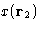 $x(\mathbf{r}_2)$