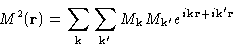 \begin{displaymath}
M^2(\mathbf{r})=\sum_{\mathbf{k}}\sum_{\mathbf{k}'}M_{\mathb...
...M_{\mathbf{k}'}e^{i\mathbf{k}\mathbf{r}+i\mathbf{k}'\mathbf{r}}\end{displaymath}