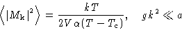 \begin{displaymath}
\left\langle \left\lvert M_{\mathbf{k}}\right\rvert^2\right\rangle = \frac{kT}{2V\alpha(T-T_c)}, \quad gk^2\ll
a
\end{displaymath}