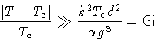 \begin{displaymath}
\frac{\left\lvert T-T_c\right\rvert}{T_c}\gg \frac{k^2T_cd^2}{\alpha g^3}=\mathsf{Gi}\end{displaymath}