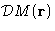 $\mathcal{D}M(\mathbf{r})$
