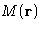 $M(\mathbf{r})$