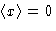 $\left\langle x\right\rangle=0$