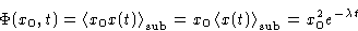 \begin{displaymath}
\Phi(x_0,t) =
 \left\langle x_0x(t)\right\rangle_{\text{sub}...
 ...left\langle x(t)\right\rangle_{\text{sub}}=x_0^2e^{-\lambda t} \end{displaymath}