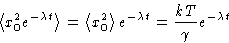 \begin{displaymath}
\left\langle x_0^2e^{-\lambda t}\right\rangle = \left\langle...
 ...right\rangle e^{-\lambda t} =
 \frac{kT}{\gamma}e^{-\lambda t} \end{displaymath}