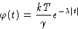 \begin{displaymath}
\varphi(t)=\frac{kT}{\gamma}e^{-\lambda \left\lvert t\right\rvert}\end{displaymath}