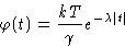 \begin{displaymath}
 \varphi(t)=\frac{kT}{\gamma}e^{-\lambda \left\lvert t\right\rvert}\end{displaymath}