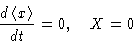 \begin{displaymath}
\frac{d\left\langle x\right\rangle}{dt} = 0,\quad
X = 0\end{displaymath}