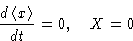 \begin{displaymath}
\frac{d\left\langle x\right\rangle}{dt} = 0,\quad
 X = 0\end{displaymath}