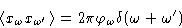 \begin{displaymath}
\left\langle x_{\omega}x_{\omega'}\right\rangle=2\pi\varphi_\omega\delta(\omega+\omega')
\end{displaymath}