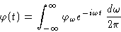 \begin{displaymath}
\varphi(t)=\int_{-\infty}^{\infty} \varphi_\omega e^{-i\omega
t}\,\frac{d\omega}{2\pi} \end{displaymath}