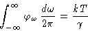 \begin{displaymath}
\int_{-\infty}^{\infty}\varphi_\omega \,\frac{d\omega}{2\pi} =
\frac{kT}{\gamma} \end{displaymath}