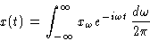 \begin{displaymath}
x(t) = \int_{-\infty}^{\infty} x_\omega e^{-i\omega t}\,\frac{d\omega}{2\pi}\end{displaymath}