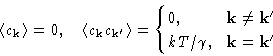 \begin{displaymath}
\left\langle c_{\mathbf{k}}\right\rangle=0,\quad
\left\lang...
...ne\mathbf{k}'\\ kT/\gamma,&\mathbf{k}=\mathbf{k}'
\end{cases}\end{displaymath}