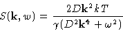 \begin{displaymath}
S(\mathbf{k},w) = \frac{2D\mathbf{k}^2 kT}{\gamma(D^2\mathbf{k}^4+\omega^2)}\end{displaymath}