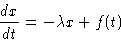 \begin{displaymath}
 \frac{dx}{dt}=-\lambda x + f(t)\end{displaymath}