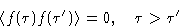 \begin{displaymath}
\left\langle f(\tau)f(\tau')\right\rangle=0,\quad \tau\gt\tau'\end{displaymath}