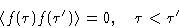 \begin{displaymath}
\left\langle f(\tau)f(\tau')\right\rangle=0,\quad \tau<\tau'\end{displaymath}