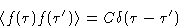 \begin{displaymath}
\left\langle f(\tau)f(\tau')\right\rangle = C\delta(\tau-\tau')\end{displaymath}