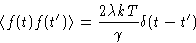 \begin{displaymath}
 \left\langle f(t)f(t')\right\rangle = \frac{2\lambda kT}{\gamma}\delta(t-t')\end{displaymath}