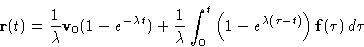 \begin{displaymath}
\mathbf{r}(t) = \frac{1}{\lambda}\mathbf{v}_0(1-e^{-\lambda ...
 ...0^t
 \left(1-e^{\lambda(\tau-t)}\right)\mathbf{f}(\tau)\,d\tau \end{displaymath}