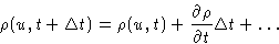 \begin{displaymath}
\rho(u,t+\Delta t) = \rho(u,t) + \frac{\partial\rho}{\partial
 t}\Delta t +\ldots\end{displaymath}