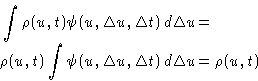 \begin{displaymath}
\begin{split}
 &\int \rho(u,t)\psi(u,\Delta u,\Delta t)\,d\D...
 ... \psi(u,\Delta u,\Delta t)\,d\Delta u = \rho(u,t)
 \end{split} \end{displaymath}