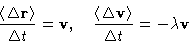 \begin{displaymath}
\frac{\left\langle \Delta\mathbf{r}\right\rangle}{\Delta t} ...
 ...\Delta\mathbf{v}\right\rangle}{\Delta t} = -\lambda\mathbf{v}
 \end{displaymath}