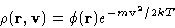 \begin{displaymath}
\rho(\mathbf{r},\mathbf{v})=\phi(\mathbf{r})e^{-m\mathbf{v}^2/2kT}\end{displaymath}