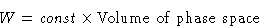 \begin{displaymath}
W=\mathit{const}\times\text{Volume of phase space}\end{displaymath}