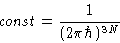 \begin{displaymath}
\mathit{const}= \frac{1}{(2\pi\hbar)^{3N}}\end{displaymath}