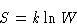 \begin{displaymath}
 S = k \ln W\end{displaymath}