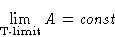 \begin{displaymath}
\lim_{\text{T-limit}} A = \mathit{const}
 \end{displaymath}