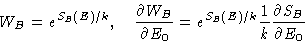 \begin{displaymath}
W_B = e^{S_B(E)/k}, \quad
\frac{\partial W_B}{\partial E_0} =
e^{S_B(E)/k}\frac{1}{k}\frac{\partial S_B}{\partial E_0}
\end{displaymath}