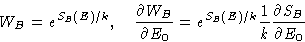 \begin{displaymath}
W_B = e^{S_B(E)/k}, \quad
 \frac{\partial W_B}{\partial E_0} =
 e^{S_B(E)/k}\frac{1}{k}\frac{\partial S_B}{\partial E_0} 
 \end{displaymath}