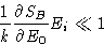 \begin{displaymath}
 \frac{1}{k}\frac{\partial S_B}{\partial E_0}E_i \ll 1
 \end{displaymath}