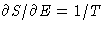 $\partial
 S/\partial E = 1/T$