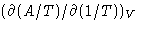 $(\partial (A/T)/\partial (1/T))_V$