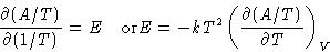 \begin{displaymath}
\frac{\partial (A/T)}{\partial (1/T)} = E\quad\text{or}
 E = -kT^2 \left(\frac{\partial (A/T)}{\partial T}\right)_V\end{displaymath}