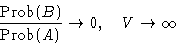 \begin{displaymath}
\frac{\Prob(B)}{\Prob(A)}\to0, \quad V\to\infty\end{displaymath}