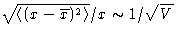 $\sqrt{\left\langle (x-
 \overline{x})^2\right\rangle} /x \sim 1/\sqrt{V}$