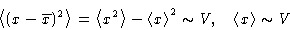 \begin{displaymath}
\left\langle (x- \overline{x})^2\right\rangle = \left\langle...
...ght\rangle^2 \sim V, \quad
\left\langle x\right\rangle\sim V
\end{displaymath}