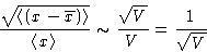 \begin{displaymath}
\frac{\sqrt{\left\langle (x-
 \overline{x})\right\rangle}}{\...
 ...le x\right\rangle}\sim
 \frac{\sqrt V}{V} = \frac{1}{\sqrt V}
 \end{displaymath}