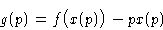 \begin{displaymath}
g(p) = f\bigl(x(p)\bigr) - px(p)\end{displaymath}