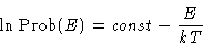 \begin{displaymath}
\ln\Prob(E) = \mathit{const}- \frac{E}{kT}
 \end{displaymath}