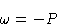 \begin{displaymath}
\omega = -P
 \end{displaymath}