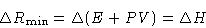 \begin{displaymath}
\Delta R_{\min} = \Delta(E+PV) = \Delta H
 \end{displaymath}