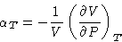 \begin{displaymath}
\alpha_T = - \frac{1}{V}\left(\frac{\partial V}{\partial P}\right)_T
 \end{displaymath}